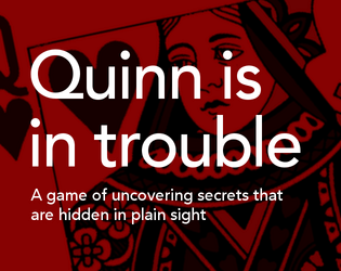 Quinn is in Trouble   - A GM-less card-based game about uncovering a friend's secret life 