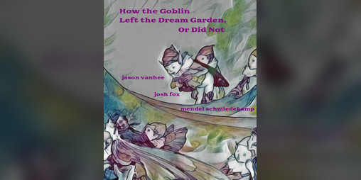 Cover image for How the Goblin Left the Dream Garden, Or Did Not