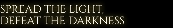 Spread the light, defeat the darkness Spread the light, defeat the darkness