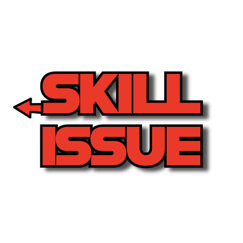 SKILL ISSUE