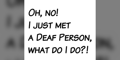Cover image for Oh, no! I just met a Deaf Person, what do I do?!