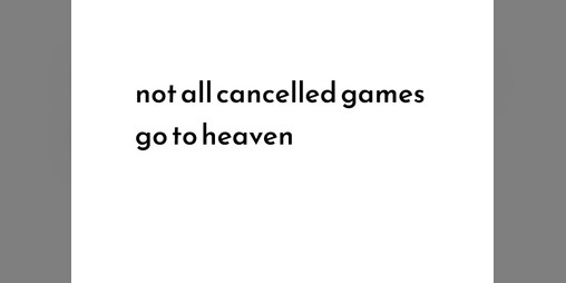 Cover image for not all cancelled games go to heaven