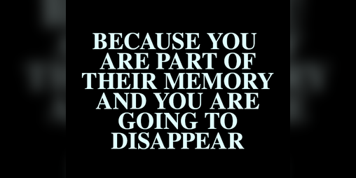 Cover image for "Because you are part of their memory and you are going to disappear"