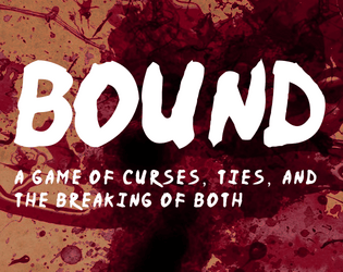 Bound   - A game for a GM and 3-6 players about people cursed together and surviving alone 