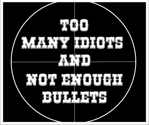 Cover image for Too many idiots and not enough bullets.