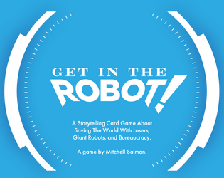 Get In The Robot!   - A Storytelling Card Game About Saving The World With Lasers, Giant Robots, and Bureaucracy. 