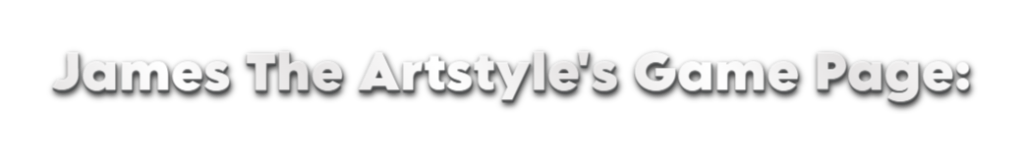 James The Artstyle's Game Page: James The Artstyle's Game Page: