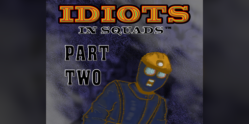 Cover image for Idiots in Squads: Part 2