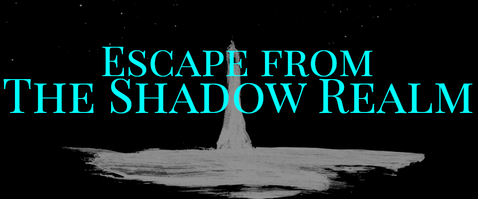 Escape from the Shadow Realm
