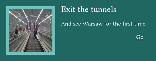 Exit the tunnels · And see Warsaw for the first time. [Click to Go]