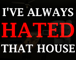 I've Always Hated That House [Free] [Interactive Fiction]