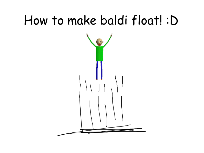 How to make baldi float! :D
