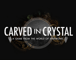 Carved in Crystal   - Don your masks and venture out into the world of memory in this GMless tabletop game for up to six players. 