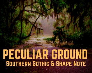 Peculiar Ground   - Southern Gothic storytelling and Sacred Harp singing 