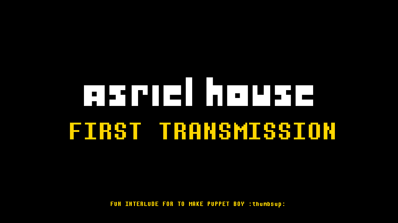 ASRIEL HOUSE FIRST TRANSMISSION