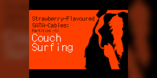 Cover image for Strawberry-Flavoured SATA-Cables: Partition -1: Couch Surfing
