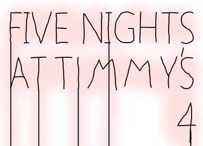Five Nights at Timmy's 4