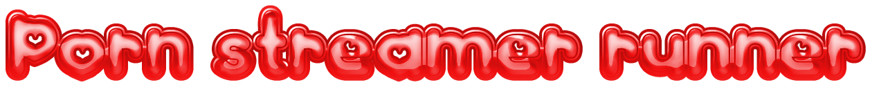 Porn streamer runner +18