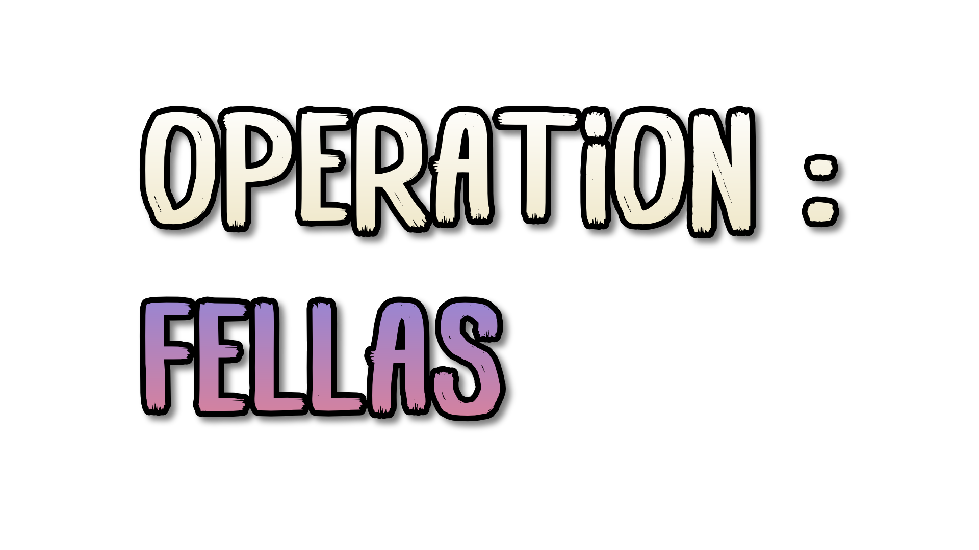 Operation: Fellas