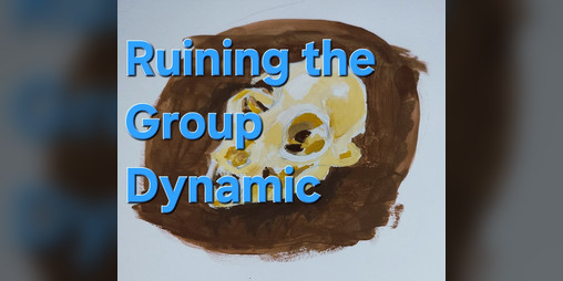 Cover image for Ruining the Group Dynamic