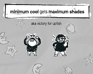 minimum cool gets maximum shades AKA victory for upfish [Free] [Other] [Windows] [macOS] [Linux]