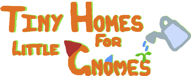Tiny Homes for Little Gnomes