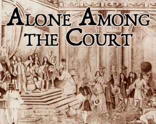 Alone Among the Court   - A solo roleplaying game about navigating the royal court 