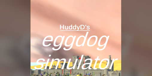 Cover image for HuddyD's Eggdog Simulator