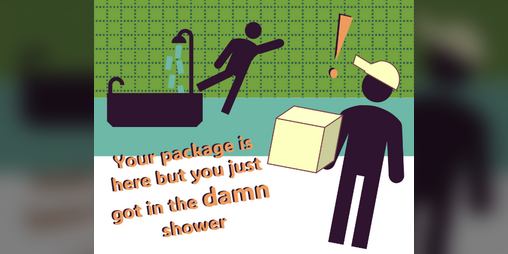 Cover image for Your package is here but you just got in the damn shower