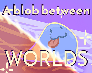 A Blob Between Worlds [Free] [Platformer] [Windows]