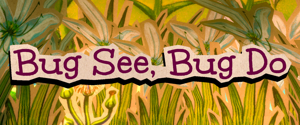 Bug See, Bug Do