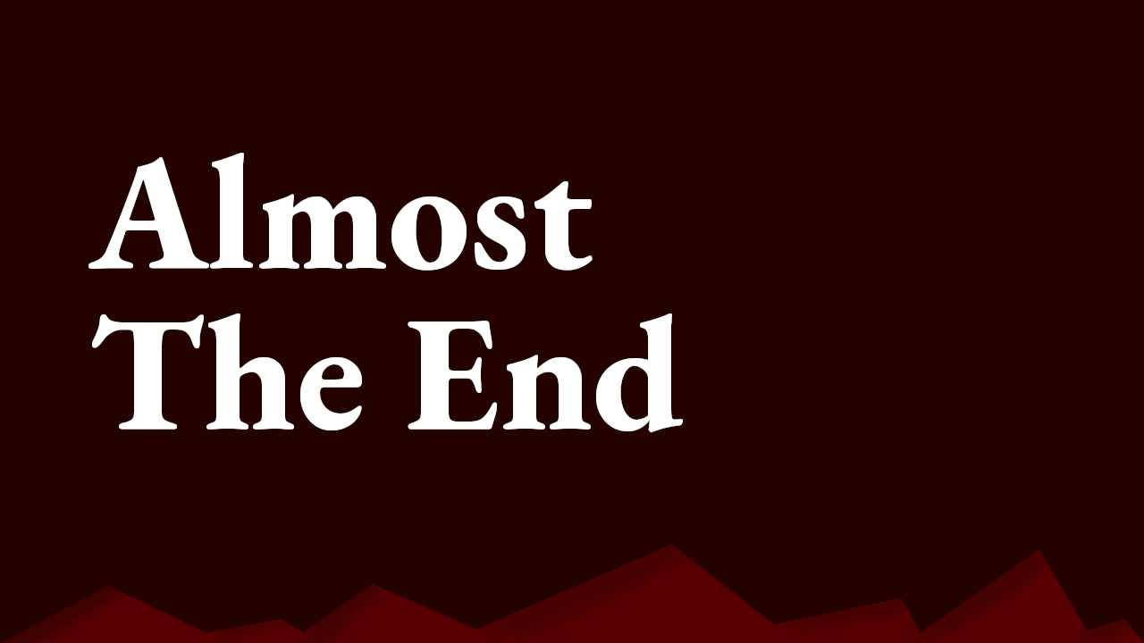 Almost The End
