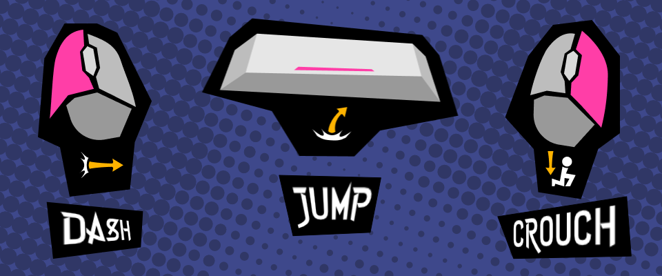 Dash  / Jump / Crouch