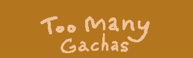 Too Many Gachas