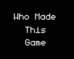 Who Made This Game? [Free] [Other]