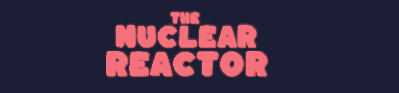 The Nuclear Reactor