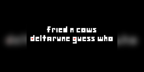 Cover image for Fried n cows Deltarune guess who