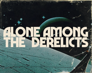 ALONE AMONG THE DERELICTS   - a solo roleplaying game about starship salvage 