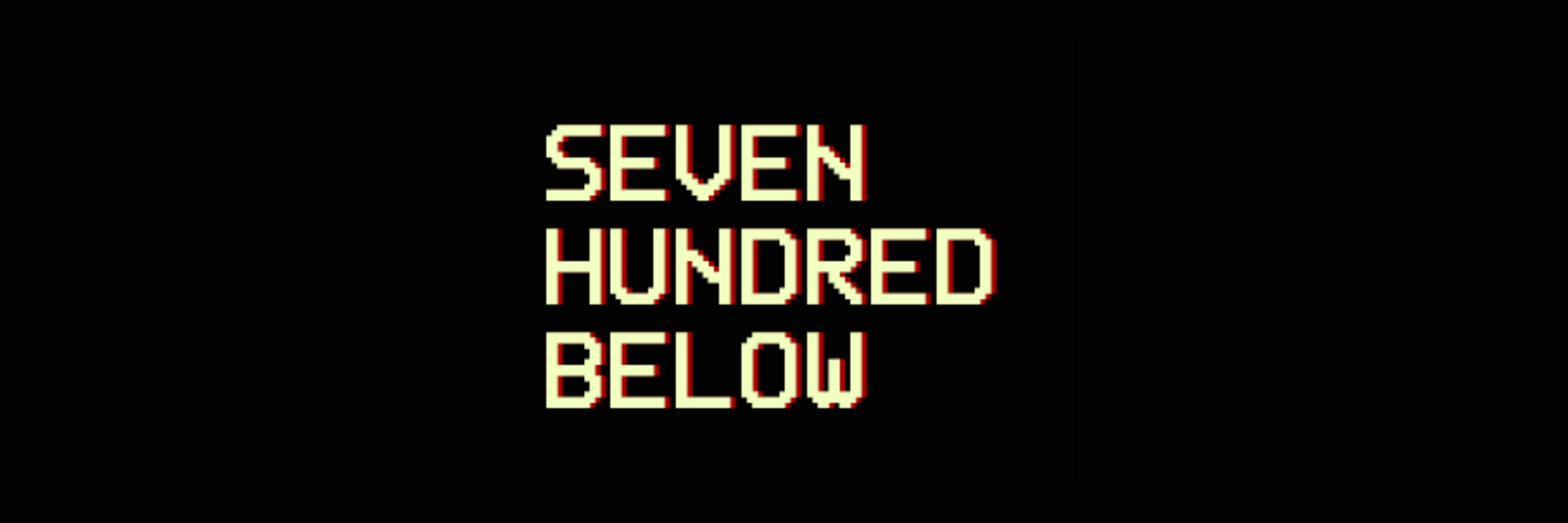SEVEN HUNDRED BELOW