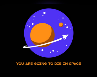 You Are Going To Die In Space   - A Game about Adventure, Exploration, and Inevitable Death in Space 
