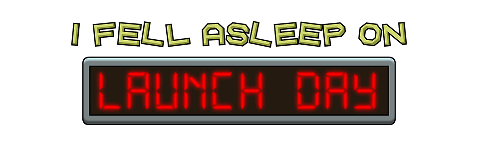 I Fell Asleep on Launch Day