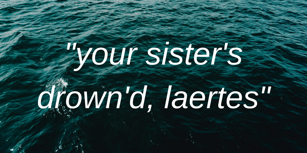 "your sister's drown'd, laertes"