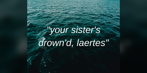 Cover image for "your sister's drown'd, laertes"
