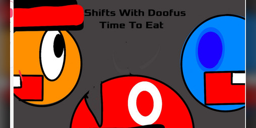 Cover image for Shifts With Doofus | Time To Eat!