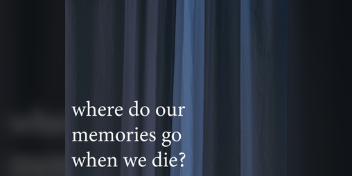 Cover image for where do memories go when we die?