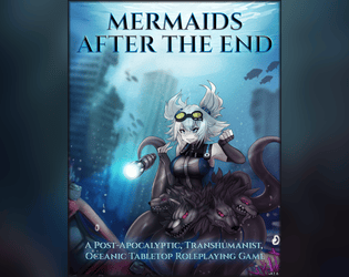 Mermaids After the End   - A Post-Apocalyptic, Transhumanist,  Oceanic Tabletop Roleplaying Game 