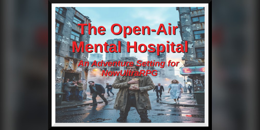 Cover image for The Open-Air Mental Hospital -- A Modern Adventure Setting for NowUltraRPG