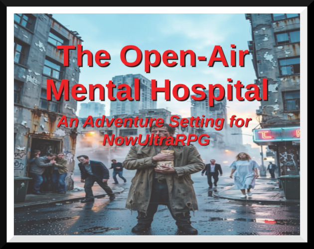 Cover image for The Open-Air Mental Hospital -- A Modern Adventure Setting for NowUltraRPG