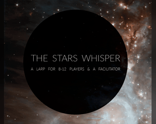 The Stars Whisper   - A LARP for 8 to 12 players that asks: what do stars talk about as they shine into the void of space? 