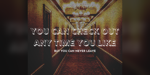 You Can Check Out Any Time You Like But You Can Never Leave By Marn S 7460